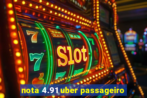 nota 4.91 uber passageiro